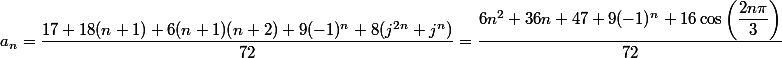 a_n = \dfrac{17+18(n+1)+6(n+1)(n+2)+9(-1)^n+8(j^{2n}+j^n)}{72}= \dfrac{6n^2+36n+47+9(-1)^n+16\cos\left(\dfrac{2n\pi}{3}\right)}{72}